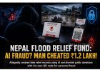 Nepal Flood Relief Fund AI Scam? Man Allegedly Dupes Public of ₹1.2 Lakh